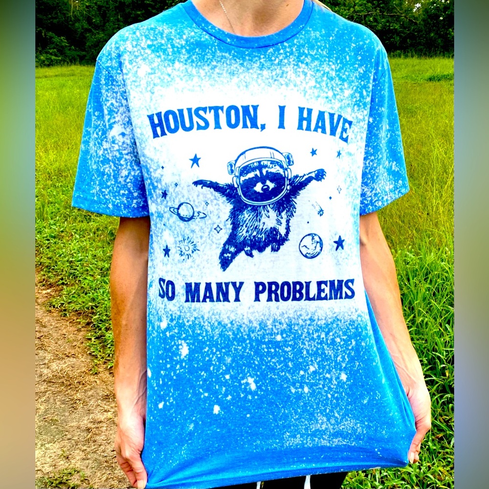 Houston I have so many problems bleached t-shirt
